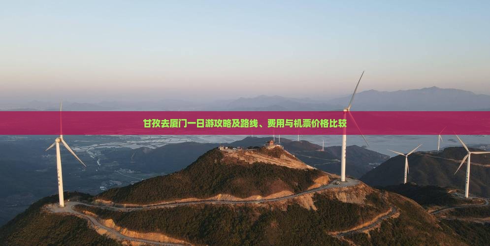 甘孜去厦门一日游攻略及路线、费用与机票价格比较