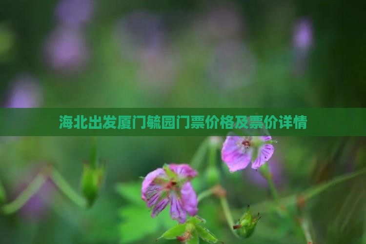 海北出发厦门毓园门票价格及票价详情