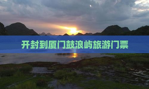 开封去厦门鼓浪屿门票