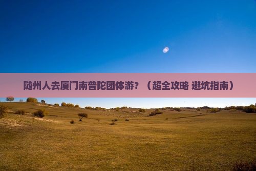 随州去厦门南普陀团体旅游