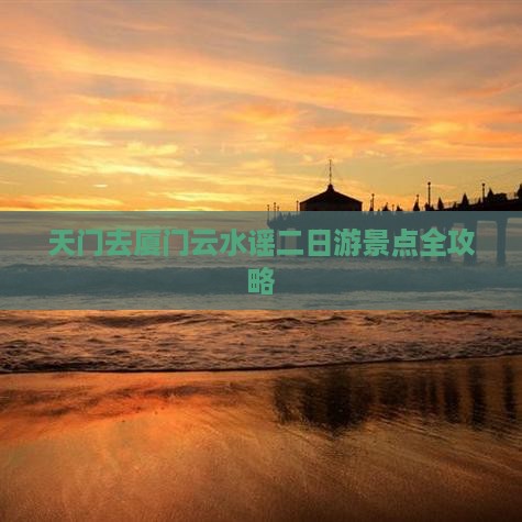 天门去厦门云水谣二日游