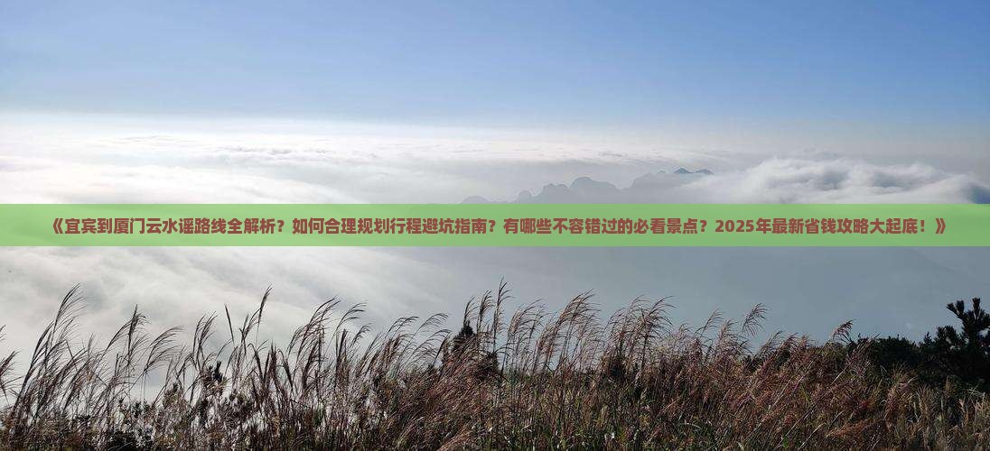 宜宾到厦门云水谣必去地