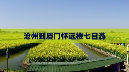 沧州到厦门怀远楼七日游