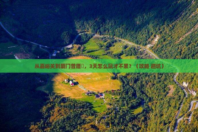 嘉峪关到厦门曾厝埯个人游