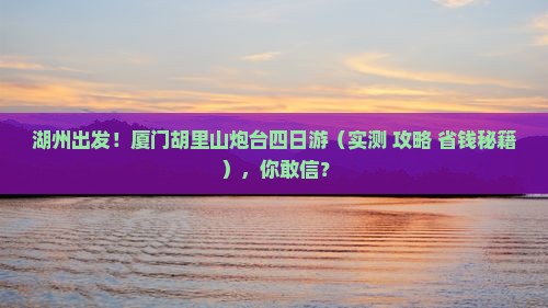 湖州到厦门胡里山炮台四日游