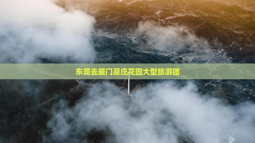 东莞去厦门菽庄花园大型旅游团