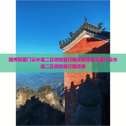 随州到厦门云水谣二日游