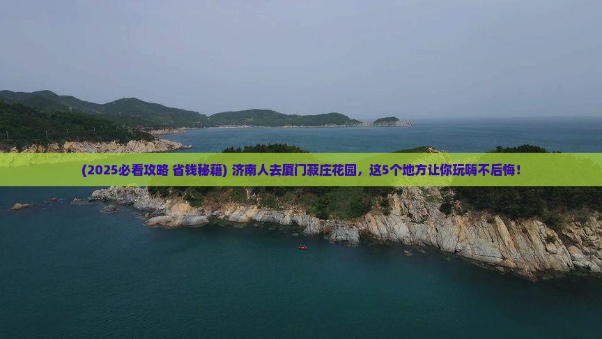 济南去厦门菽庄花园哪里玩