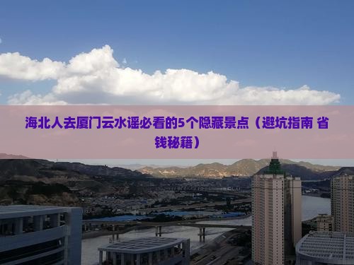 海北去厦门云水谣必去地