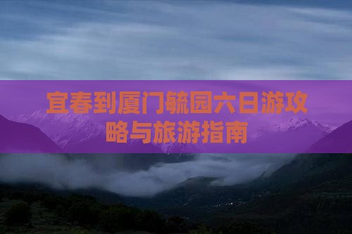 宜春去厦门毓园六日游