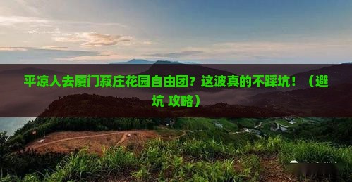平凉去厦门菽庄花园自由团