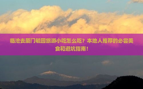 临沧去厦门毓园旅游小吃