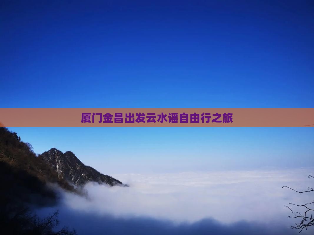 厦门金昌出发云水谣自由行之旅