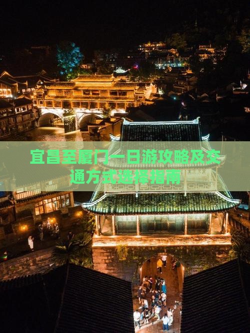 宜昌至厦门一日游攻略及交通方式选择指南