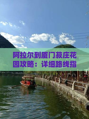 阿拉尔到厦门菽庄花园攻略：详细路线指南