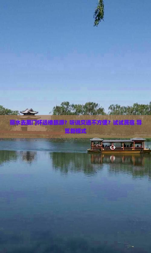 丽水去厦门怀远楼旅游？听说交通不方便？试试民宿+导览新模式