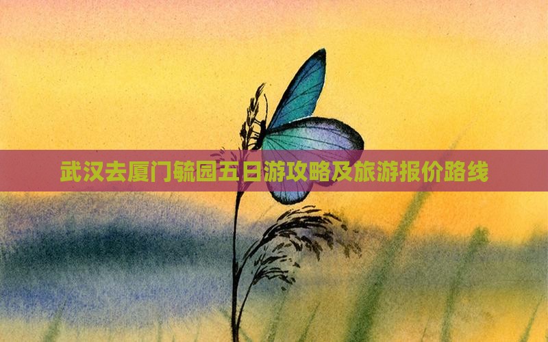 武汉去厦门毓园五日游攻略及旅游报价路线