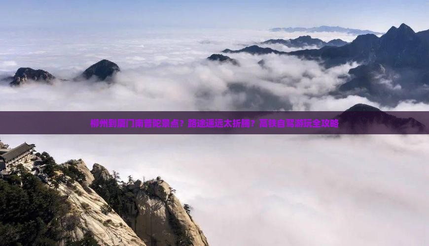 柳州到厦门南普陀景点？路途遥远太折腾？高铁自驾游玩全攻略