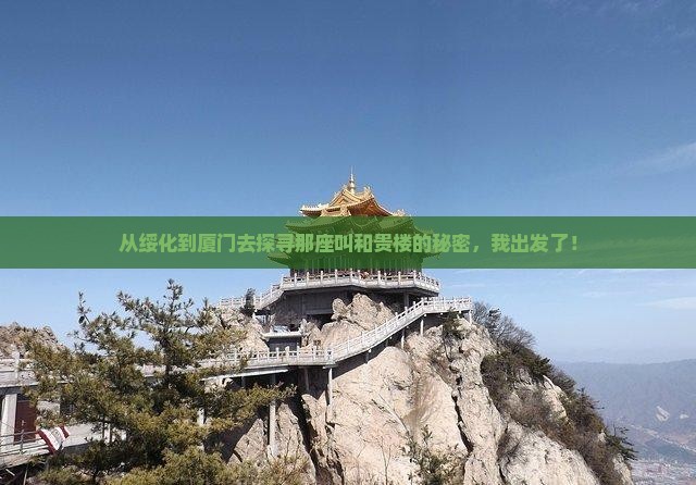 从绥化到厦门去探寻那座叫和贵楼的秘密，我出发了！
