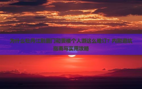 为什么牡丹江到厦门和贵楼个人游这么难订？内附避坑指南与实用攻略