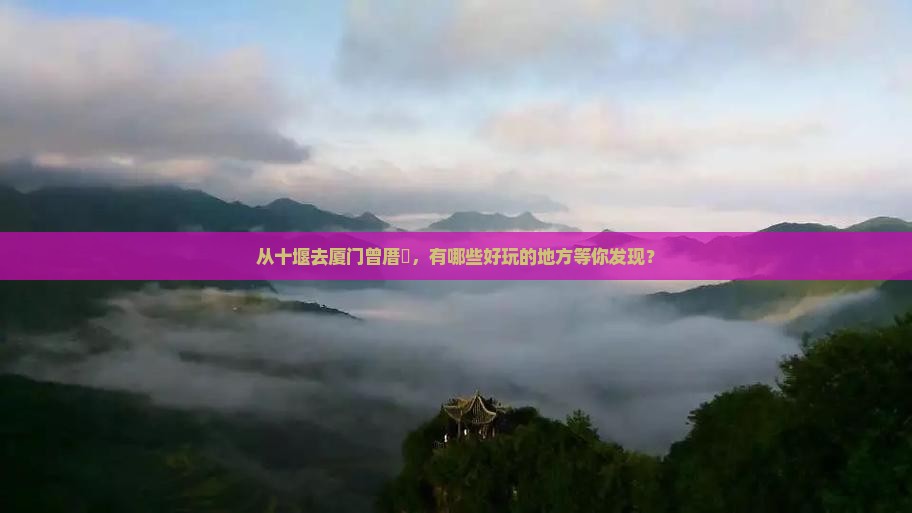 从十堰去厦门曾厝垵，有哪些好玩的地方等你发现？
