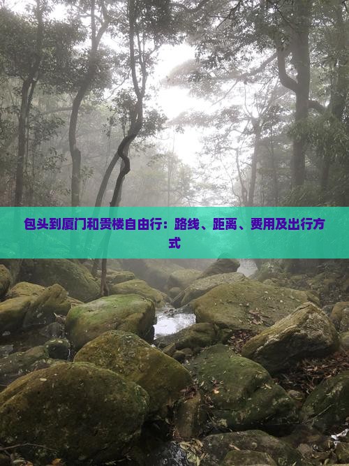 包头到厦门和贵楼自由行：路线、距离、费用及出行方式