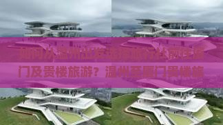 如何从温州出发选择旅行社前往厦门及贵楼旅游？温州至厦门贵楼旅游哪家旅行社服务更佳？