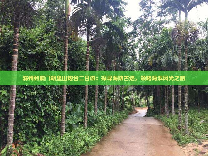 滁州到厦门胡里山炮台二日游：探寻海防古迹，领略海滨风光之旅