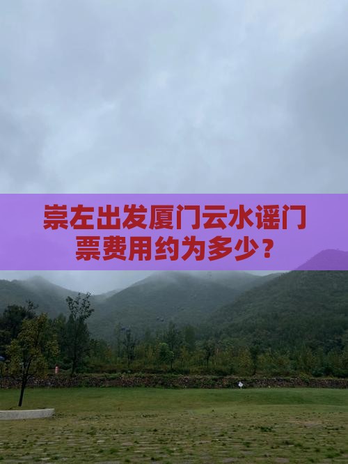 崇左出发厦门云水谣门票费用约为多少？