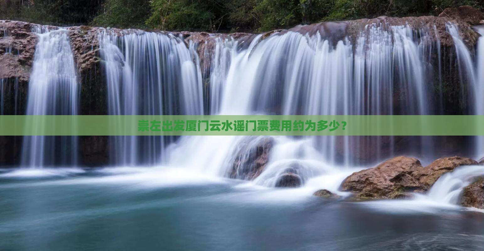 崇左出发厦门云水谣门票费用约为多少？
