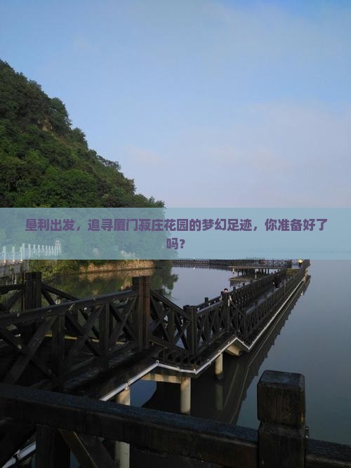 垦利出发，追寻厦门菽庄花园的梦幻足迹，你准备好了吗？