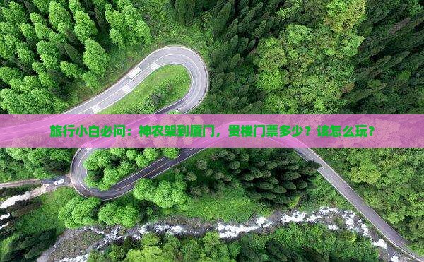 旅行小白必问：神农架到厦门，贵楼门票多少？该怎么玩？