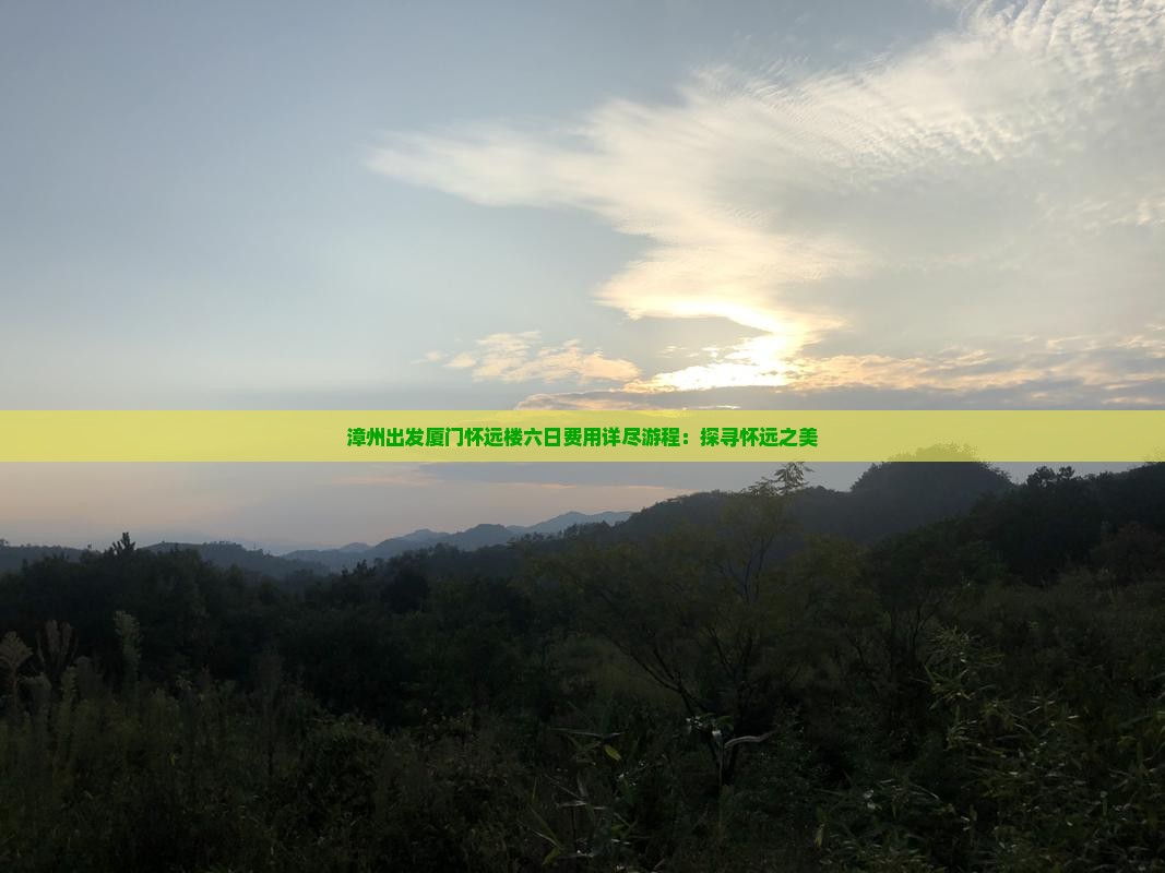漳州出发厦门怀远楼六日费用详尽游程：探寻怀远之美