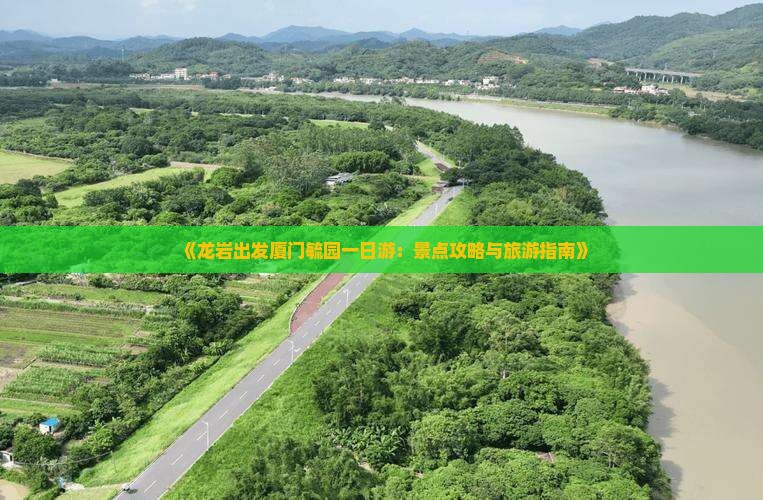 《龙岩出发厦门毓园一日游：景点攻略与旅游指南》