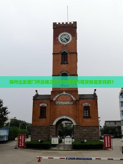 锦州出发厦门怀远楼三日游攻略及行程安排是怎样的？