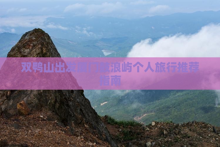 双鸭山出发厦门鼓浪屿个人旅行推荐指南