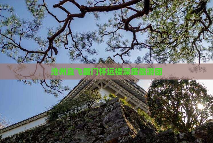沧州直飞厦门怀远楼深度旅游团