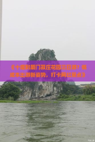 《十堰到厦门菽庄花园三日游？低成本出游新姿势，打卡网红景点》