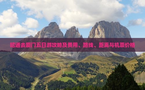 昭通去厦门五日游攻略及费用、路线、距离与机票价格