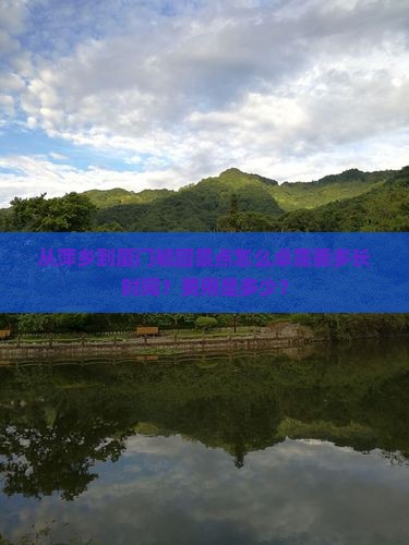 从萍乡到厦门毓园景点怎么卓需要多长时间？费用是多少？