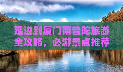 延边去厦门南普陀旅游 延边去厦门南普陀旅游