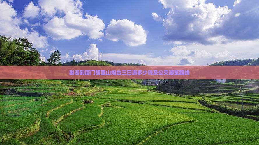巢湖到厦门胡里山炮台三日游