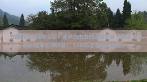葫芦岛去厦门云水谣攻略