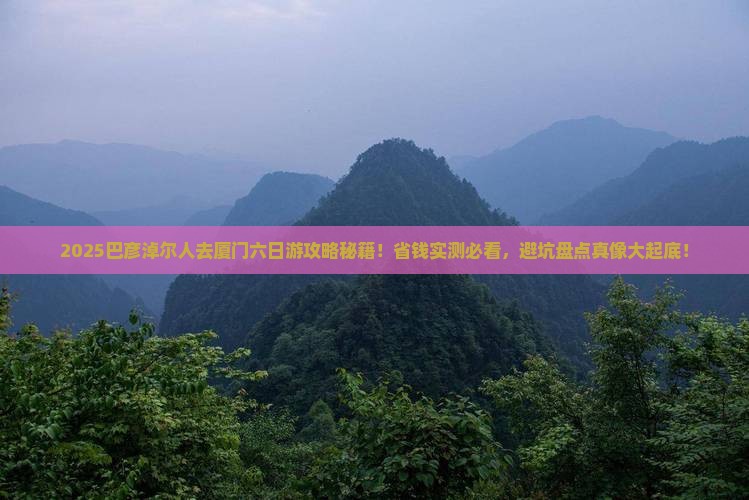 巴彦淖尔去厦门六日游