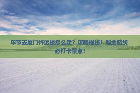 毕节去厦门怀远楼攻略