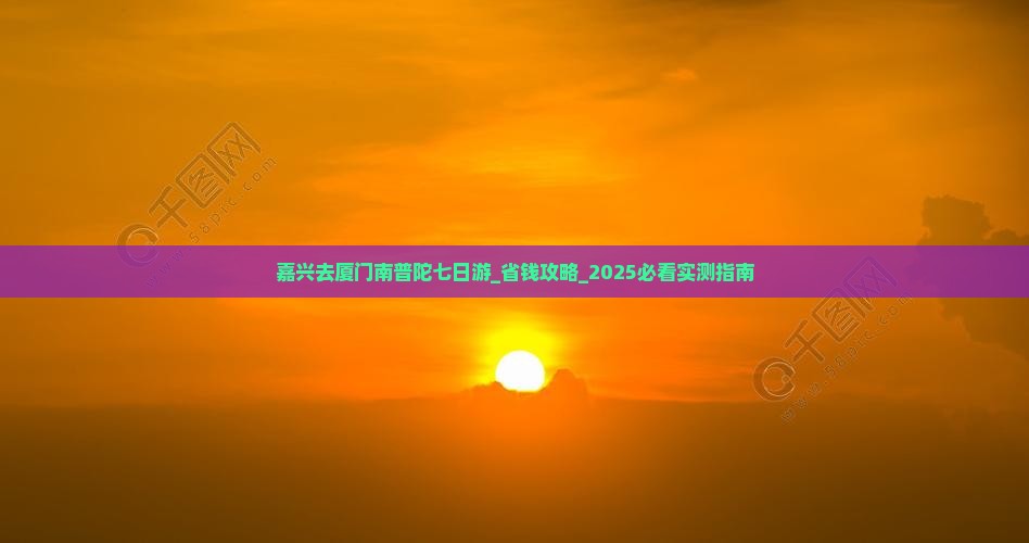 嘉兴去厦门南普陀七日游