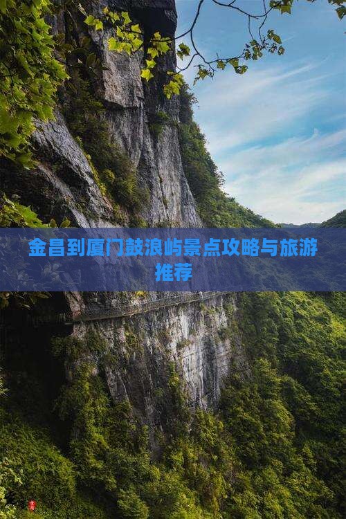 金昌到厦门鼓浪屿哪里玩