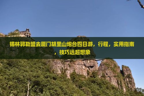 锡林郭勒盟去厦门胡里山炮台四日游