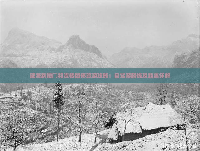 威海到厦门和贵楼团体旅游攻略：自驾游路线及距离详解