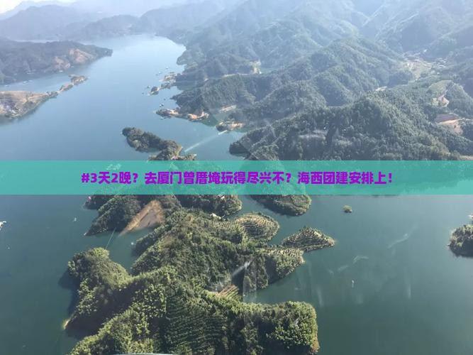 #3天2晚？去厦门曾厝埯玩得尽兴不？海西团建安排上！